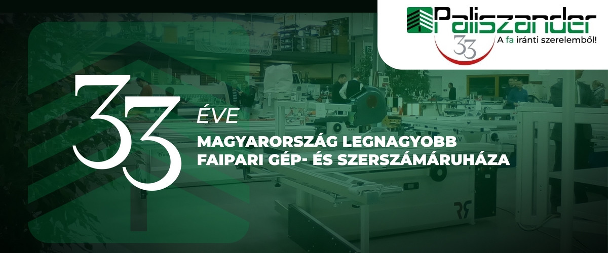 33 éves a Paliszander Kft. 33 éves a Paliszander Kft. Magyarország legnagyobb Faipari gép- és szerszámáruháza